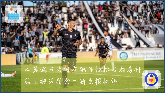 江苏城市为何在跑马拉松与购房补贴上游刃有余 - 新京报快评