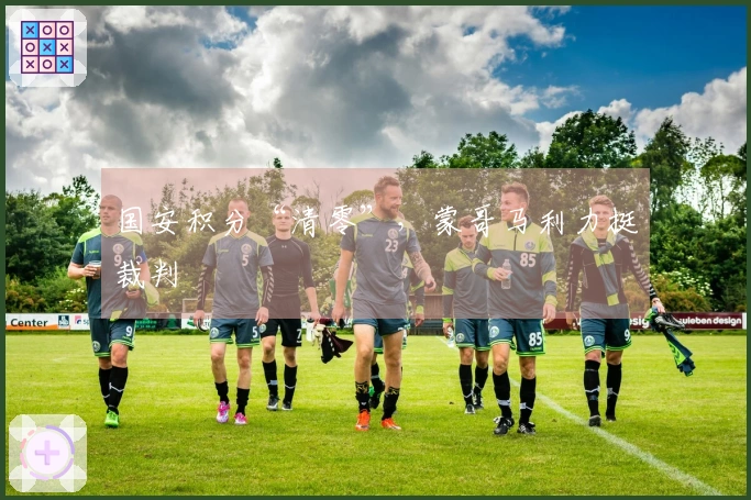 国安积分“清零”，蒙哥马利力挺裁判