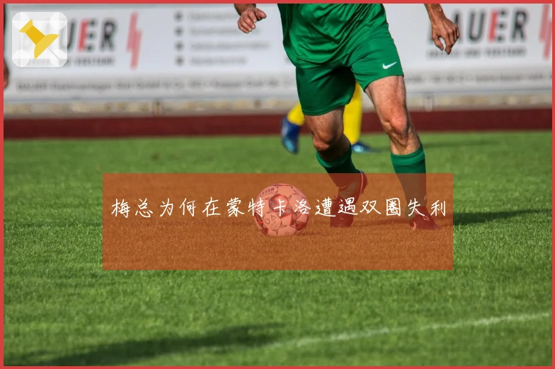 梅总为何在蒙特卡洛遭遇双圈失利
